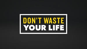 dont waste your life
