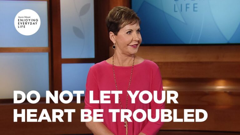 Do Not Let Your Heart Be Troubled – by Joyce Meyer