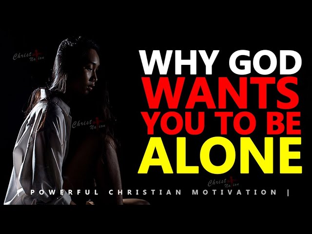 Why GOD wants You to be ALONE